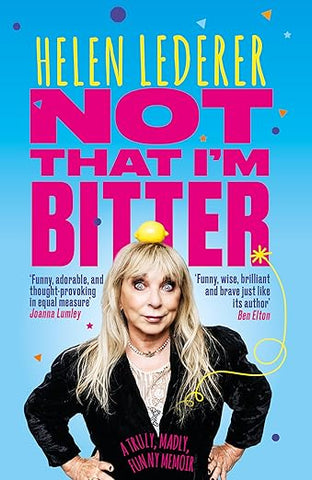 Not That I'm Bitter - A Truly, Madly, Funny Memoir by Helen Lederer
