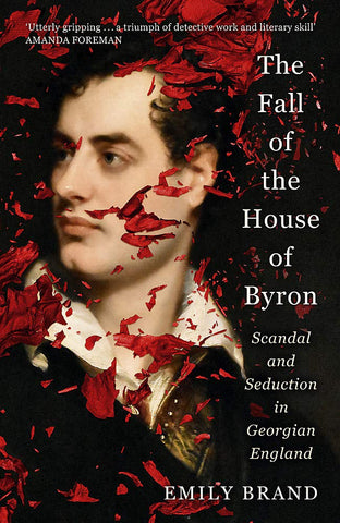 The Fall of the House of Byron -  Scandal and Seduction in Georgian England
